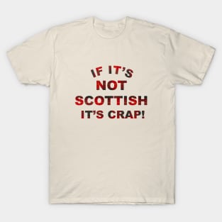 If it's not Scottish it's crap! T-Shirt